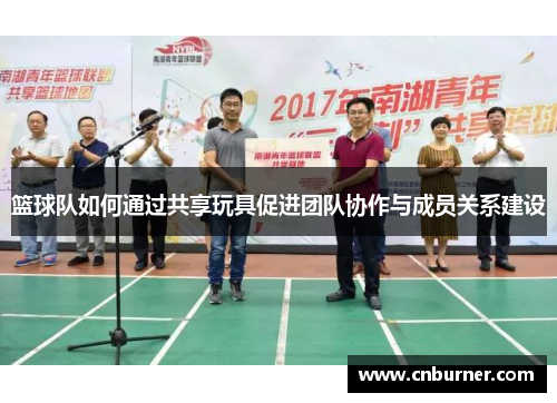 篮球队如何通过共享玩具促进团队协作与成员关系建设